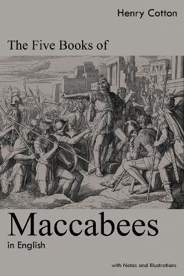 The Five Books of Maccabees in English: With Notes and Illustrations - Henry Cotton - cover