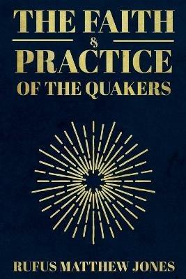 The Faith and Practice of the Quakers - Rufus Matthew Jones - cover