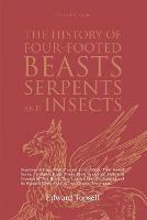 The History of Four-Footed Beasts, Serpents and Insects Vol. III of III: Describing at Large Their True and Lively Figure, Their Several Names, Conditions, Kinds, Virtues (Both Natural and Medicinal) Countries of Their Breed, Their Love and Hatred to Mankind, and the Wonderful Work of God in Their Creation, Preservation - Edward Topsell - cover