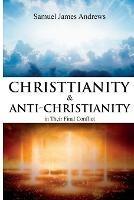 Christianity and Anti-Christianity in Their Final Conflict - Samuel James Andrews - cover