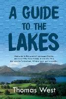 A Guide to the Lakes: Dedicated to the Lovers of Landscape Studies, and to All Who Have Visited, or Intend to Visit, the Lakes in Cumberland, Westmorland, and Lancashire