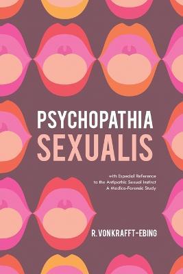 Psychopathia Sexualis: With Especial Reference to the Antipathic Sexual Instinct; A Medico-Forensic Study - Richard Von Krafft-Ebing - cover