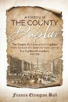 A History of the County Dublin: The People, Parishes and Antiquities From the Earliest Times to the Close of the Eighteenth Century (Part first) - Francis Elrington Ball - cover