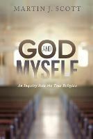 God and Myself: An Inquiry Into the True Religion - Martin J Scott - cover