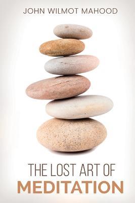 The Lost Art of Meditation - John Wilmot Mahood - cover