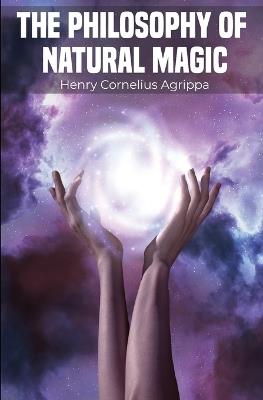 The Philosophy of Natural Magic - Henry Cornelius Agrippa - cover