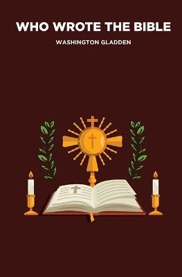 Who Wrote the Bible - Washington Gladden - cover