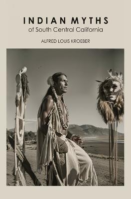 Indian Myths of South Central California - Alfred Louis Kroeber - cover