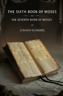 The Sixth Book of Moses and The Seventh Book of Moses - Johann Scheibel - cover