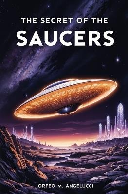 The Secret of the Saucers: How UFOs Work - Orfeo M Angelucci - cover