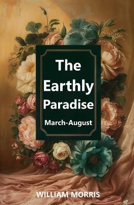 The Earthly Paradise, March-August - William Morris - cover