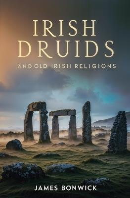 Irish Druids And Old Irish Religions - James Bonwick - cover