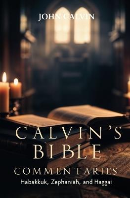 Calvin's Bible Commentaries: Habakkuk, Zephaniah, and Haggai - John Calvin - cover