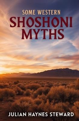 Some Western Shoshoni Myths - Julian Haynes Steward - cover