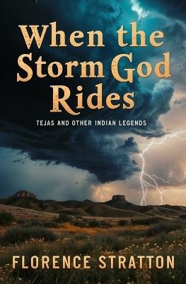 When the Storm God Rides: Tejas and Other Indian Legends - Florence Stratton - cover