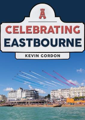 Celebrating Eastbourne - Kevin Gordon - cover