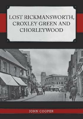 Lost Rickmansworth, Croxley Green and Chorleywood - John Cooper - cover