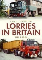 Lorries in Britain: The 1980s - Carl Johnson - cover