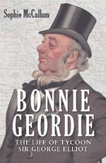 Bonnie Geordie: The Life of Tycoon Sir George Elliot