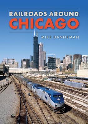 Railroads around Chicago - Mike Danneman - cover