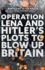 Operation Lena and Hitler's Plots to Blow Up Britain