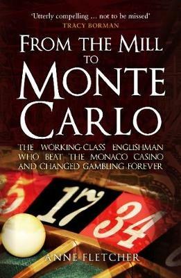From the Mill to Monte Carlo: The Working-Class Englishman Who Beat the Monaco Casino and Changed Gambling Forever - Anne Fletcher - cover
