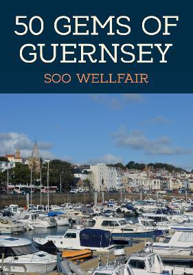 50 Gems of Guernsey: The History & Heritage of the Most Iconic Places - Soo Wellfair - cover