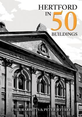 Hertford in 50 Buildings - Paul Rabbitts,Peter Jeffree - cover