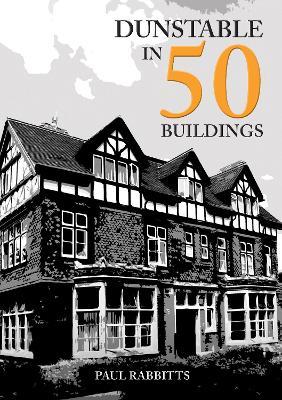 Dunstable in 50 Buildings - Paul Rabbitts - cover
