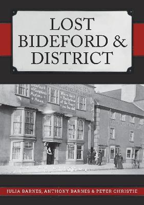 Lost Bideford & District - Julia Barnes,Anthony Barnes,Peter Christie - cover