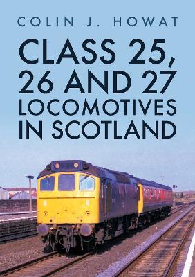 Class 25, 26 and 27 Locomotives in Scotland - Colin J. Howat - cover
