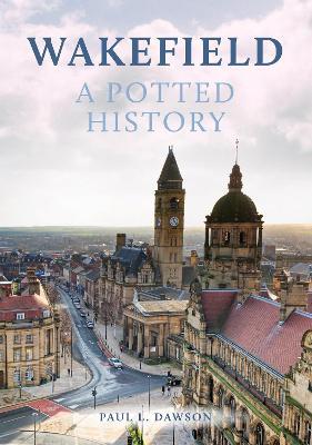 Wakefield: A Potted History - Paul L. Dawson - cover