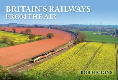 Britain's Railways from the Air - Rob Higgins - cover