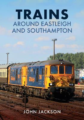 Trains Around Eastleigh and Southampton - John Jackson - cover