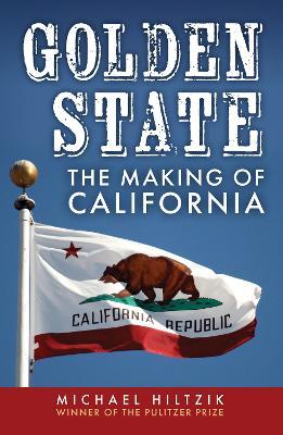 Golden State: The Making of California - Michael Hiltzik - cover