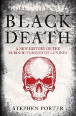 Black Death: A New History of the Bubonic Plagues of London