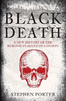 Black Death: A New History of the Bubonic Plagues of London - Stephen Porter - cover