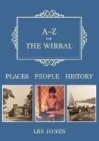 A-Z of The Wirral: Places-People-History - Les Jones - cover