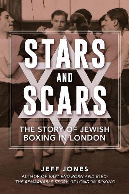 Stars and Scars: The Story of Jewish Boxing in London - Jeff Jones - cover