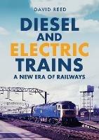 Diesel and Electric Trains: A New Era of Railways - David Reed - cover