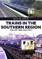 Trains in the Southern Region: The Late 1960s and 1970s - David Reed - cover