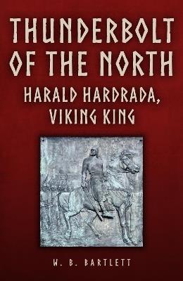 Thunderbolt of the North: Harald Hardrada, Viking King - W. B. Bartlett - cover