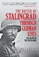 The Battle of Stalingrad Through German Eyes: The Death of the Sixth Army - Jonathan Trigg - cover