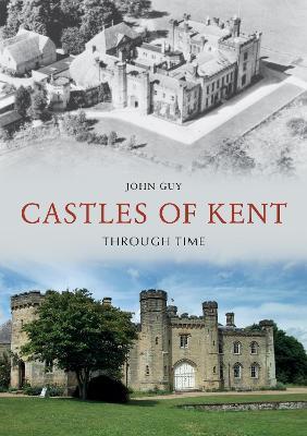 Castles of Kent Through Time - John Guy - cover