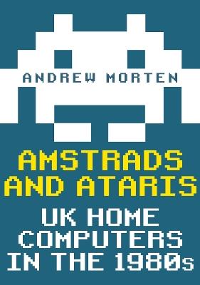 Amstrads and Ataris: UK Home Computers in the 1980s - Andrew Morten - cover