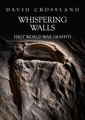 Whispering Walls: First World War Graffiti - David Crossland - cover