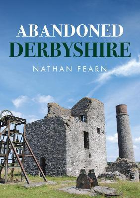Abandoned Derbyshire - Nathan Fearn - cover