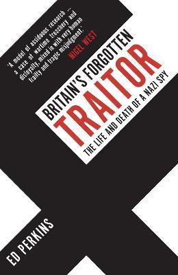 Britain's Forgotten Traitor: The Life and Death of a Nazi Spy - Ed Perkins - cover
