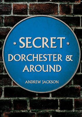 Secret Dorchester and Around - Andrew Jackson - cover