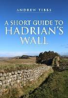 A Short Guide to Hadrian's Wall - Andrew Tibbs - cover